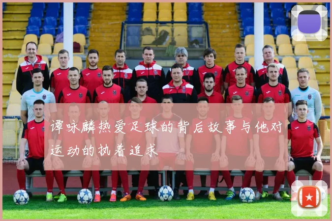 谭咏麟热爱足球的背后故事与他对运动的执着追求